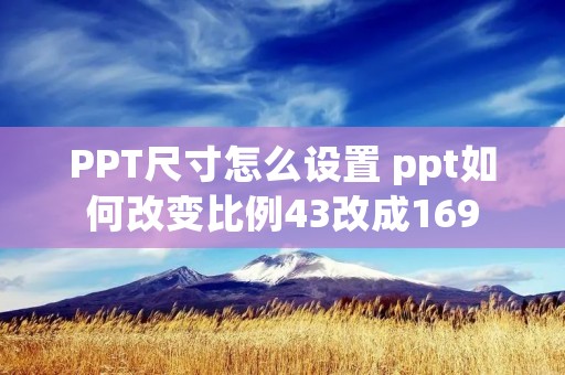 PPT尺寸怎么设置 ppt如何改变比例43改成169 PPT尺寸怎么设置 ppt如何改变比例43改成169