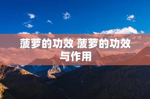 菠萝的功效 菠萝的功效与作用