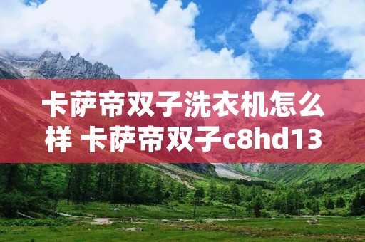 卡萨帝双子洗衣机怎么样 卡萨帝双子c8hd13p6u1