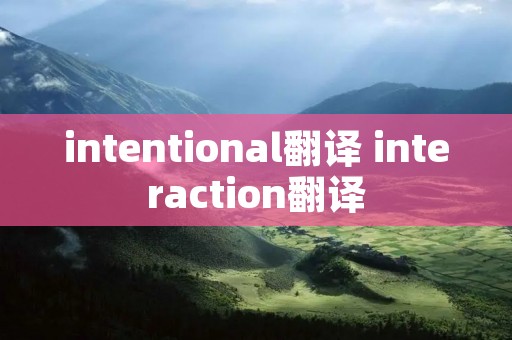 intentional翻译 interaction翻译 intentional翻译 interaction翻译