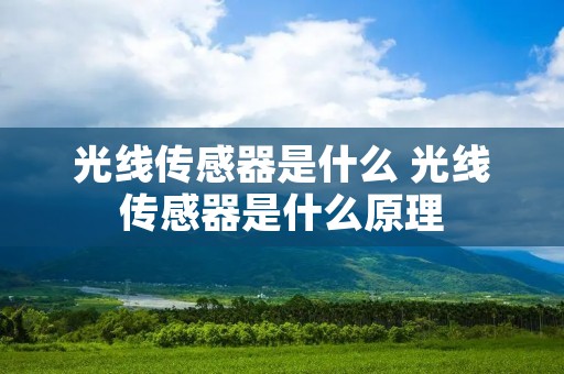 光线传感器是什么 光线传感器是什么原理