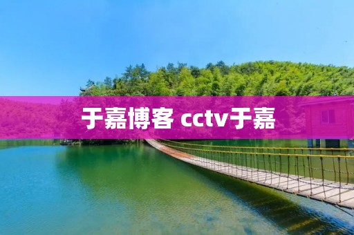于嘉博客 cctv于嘉