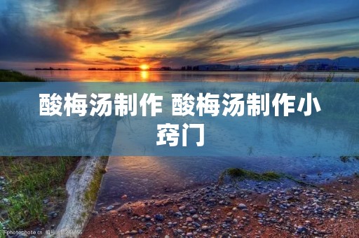 酸梅汤制作 酸梅汤制作小窍门