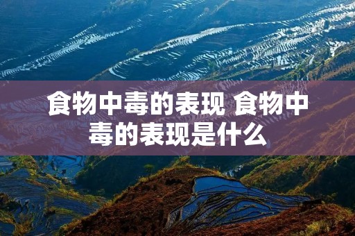 食物中毒的表现 食物中毒的表现是什么
