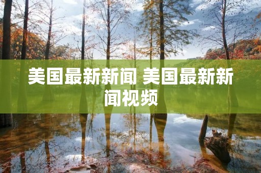 美国最新新闻 美国最新新闻视频