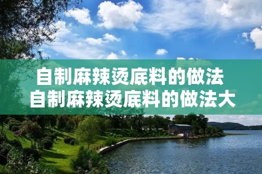 自制麻辣烫底料的做法 自制麻辣烫底料的做法大全