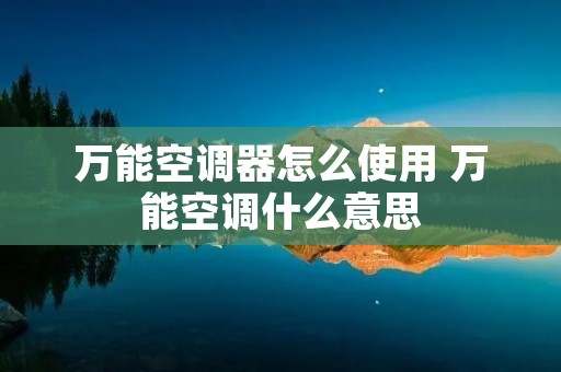万能空调器怎么使用 万能空调什么意思