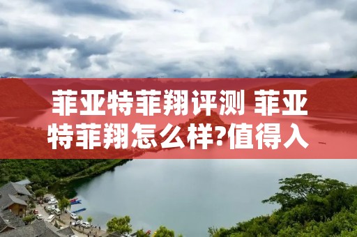 菲亚特菲翔评测 菲亚特菲翔怎么样?值得入手吗? 菲亚特菲翔评测 菲亚特菲翔怎么样?值得入手吗?