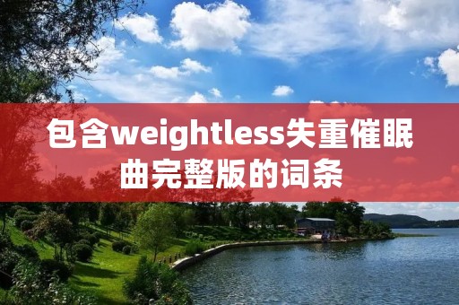 包含weightless失重催眠曲完整版的词条