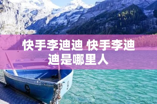 快手李迪迪 快手李迪迪是哪里人