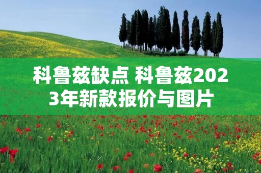 科鲁兹缺点 科鲁兹2023年新款报价与图片 科鲁兹缺点 科鲁兹2023年新款报价与图片