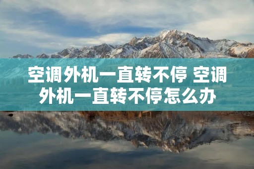 空调外机一直转不停 空调外机一直转不停怎么办