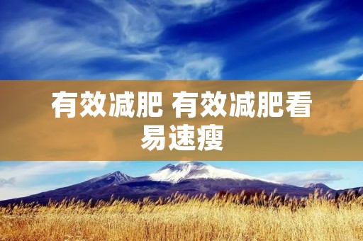 有效减肥 有效减肥看易速瘦 有效减肥 有效减肥看易速瘦
