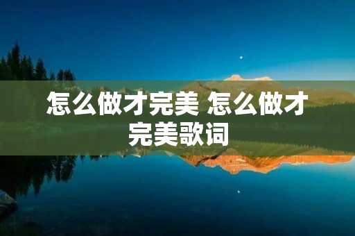 怎么做才完美 怎么做才完美歌词