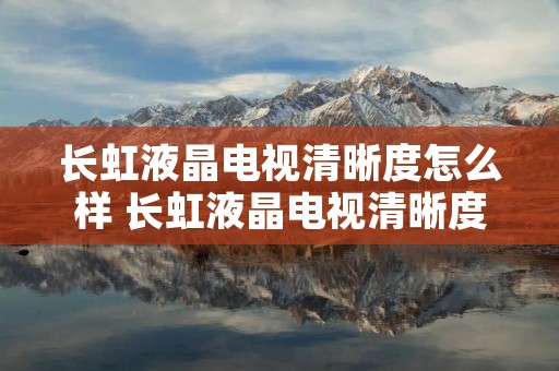 长虹液晶电视清晰度怎么样 长虹液晶电视清晰度怎么调
