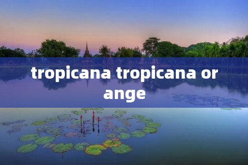 tropicana tropicana orange tropicana tropicana orange