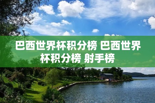 巴西世界杯积分榜 巴西世界杯积分榜 射手榜 巴西世界杯积分榜 巴西世界杯积分榜 射手榜