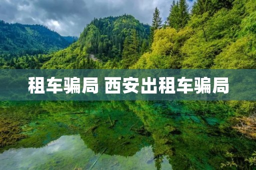 租车骗局 西安出租车骗局 租车骗局 西安出租车骗局