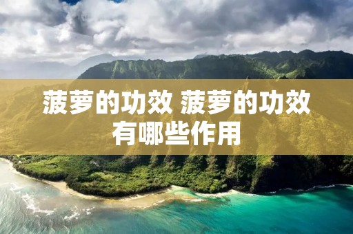 菠萝的功效 菠萝的功效有哪些作用