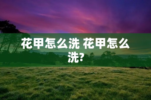 花甲怎么洗 花甲怎么洗?