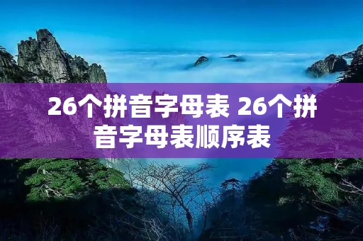 26个拼音字母表 26个拼音字母表顺序表