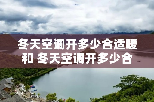 冬天空调开多少合适暖和 冬天空调开多少合适暖和些