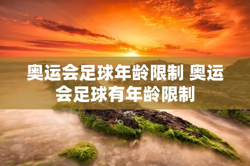 奥运会足球年龄限制 奥运会足球有年龄限制