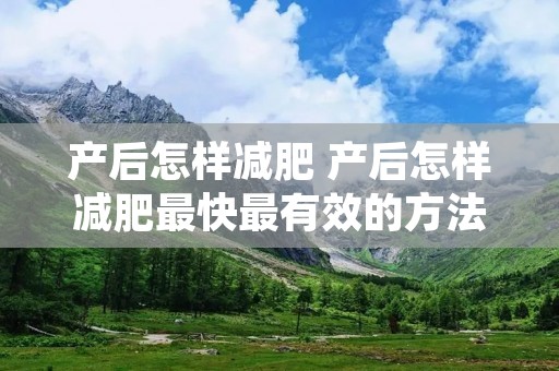 产后怎样减肥 产后怎样减肥最快最有效的方法