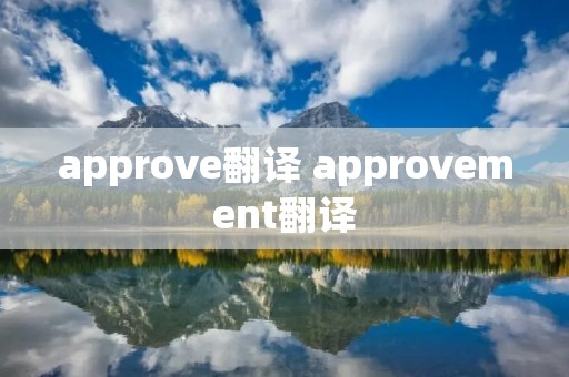 approve翻译 approvement翻译 approve翻译 approvement翻译