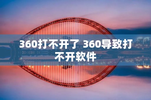 360打不开了 360导致打不开软件 360打不开了 360导致打不开软件