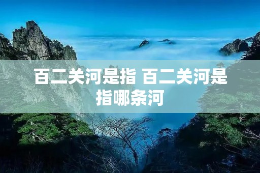 百二关河是指 百二关河是指哪条河