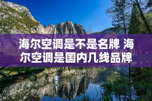 海尔空调是不是名牌 海尔空调是国内几线品牌