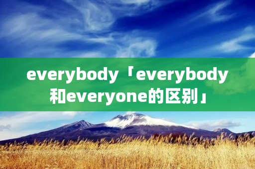 everybody「everybody和everyone的区别」
