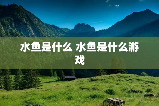 水鱼是什么 水鱼是什么游戏