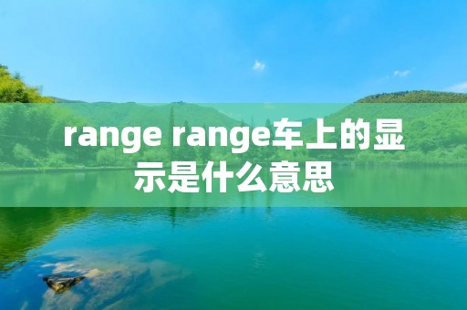 range range车上的显示是什么意思