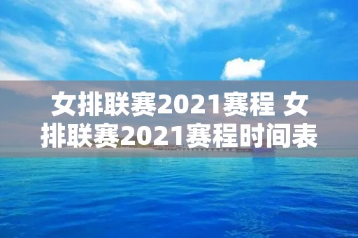 女排联赛2021赛程 女排联赛2021赛程时间表