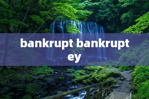bankrupt bankruptey