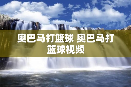 奥巴马打篮球 奥巴马打篮球视频