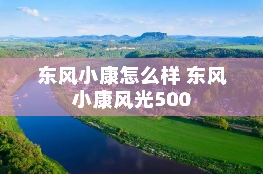 东风小康怎么样 东风小康风光500