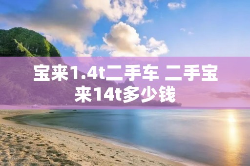 宝来1.4t二手车 二手宝来14t多少钱 宝来1.4t二手车 二手宝来14t多少钱