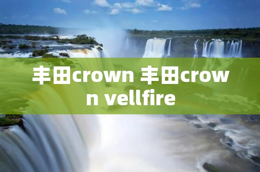 丰田crown 丰田crown vellfire