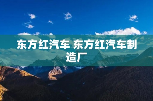 东方红汽车 东方红汽车制造厂