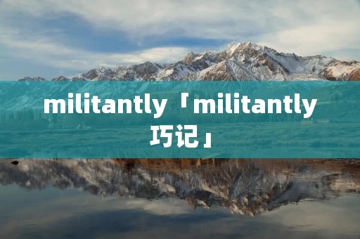 militantly「militantly巧记」