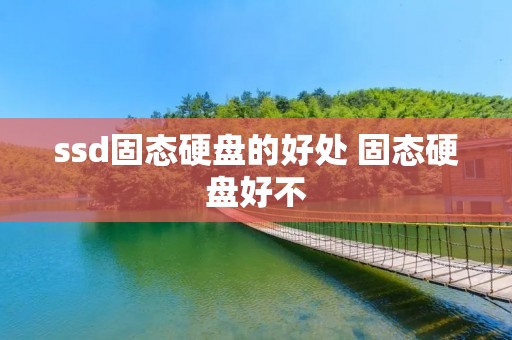 ssd固态硬盘的好处 固态硬盘好不