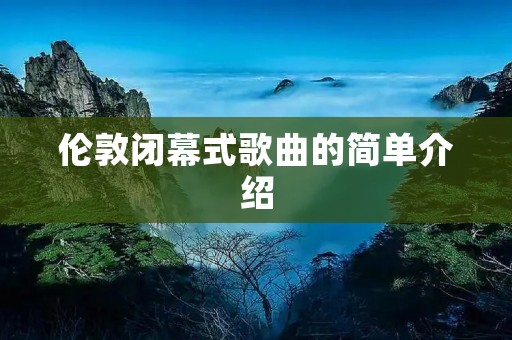 伦敦闭幕式歌曲的简单介绍 伦敦闭幕式歌曲的简单介绍