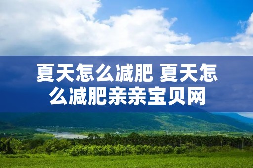 夏天怎么减肥 夏天怎么减肥亲亲宝贝网
