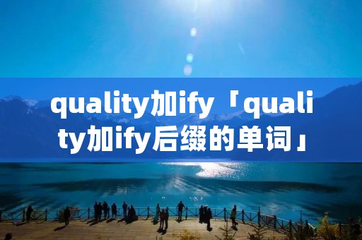 quality加ify「quality加ify后缀的单词」