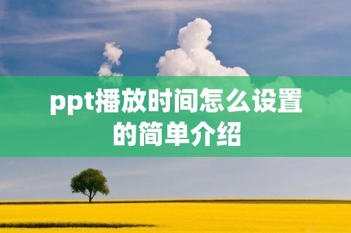 ppt播放时间怎么设置的简单介绍 ppt播放时间怎么设置的简单介绍