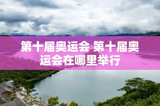 第十届奥运会 第十届奥运会在哪里举行