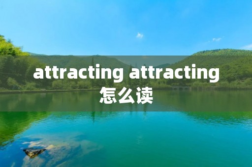 attracting attracting怎么读 attracting attracting怎么读